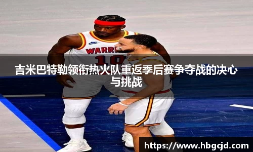 吉米巴特勒领衔热火队重返季后赛争夺战的决心与挑战
